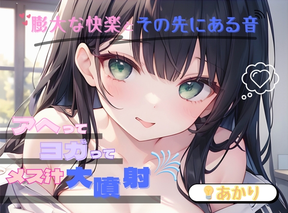 【膨大な快楽とその先にある音】アヘってヨガってメス汁大噴射！！【?あかり】