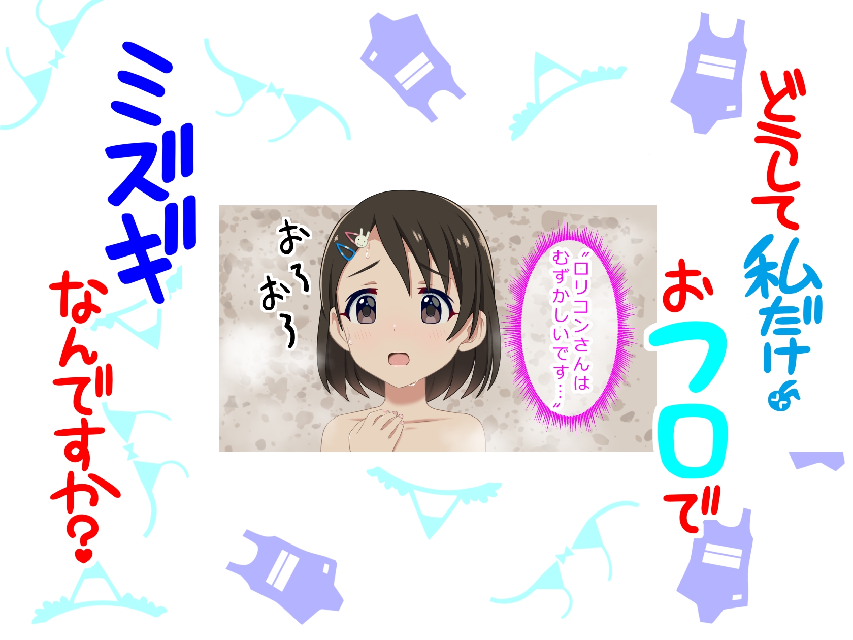 どうして私だけ おフロでミズギなんですか?
