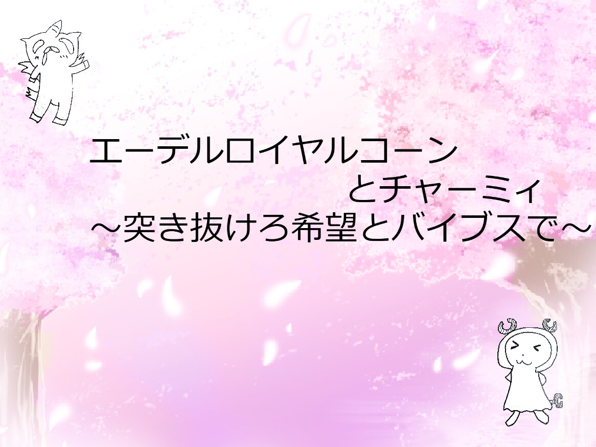 エーデルロイヤルコーンとチャーミィ ～突き抜けろ希望とバイブスで～