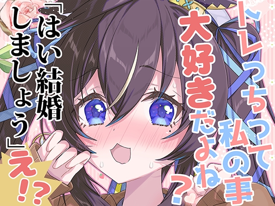 トレっちって私の事大好きだよね?「はい結婚しましょう」え!?