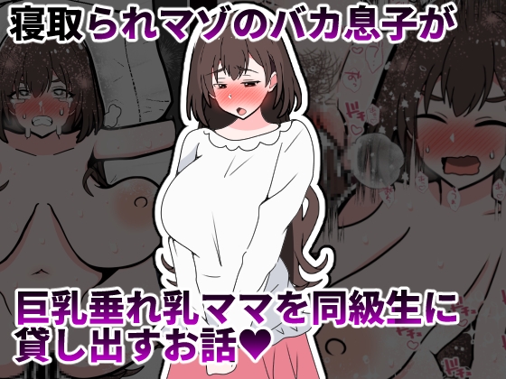 寝取られマゾのバカ息子が巨乳垂れ乳ママを同級生に貸し出すお話