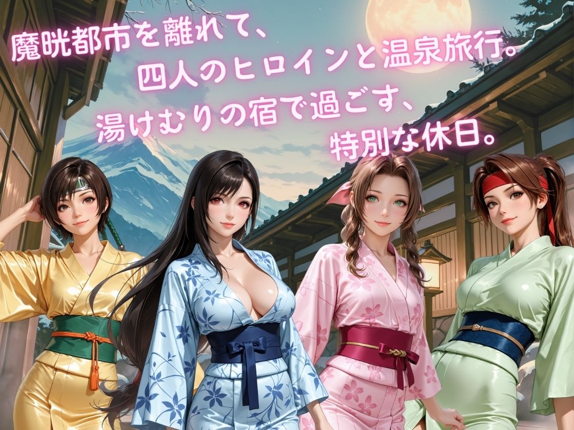 ヒロインたちの温泉旅行 ― 魔晄都市の四人と過ごす休日 ―