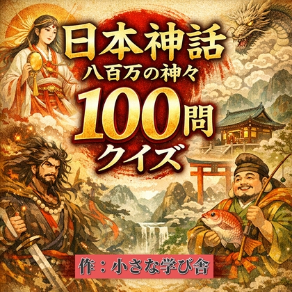 日本神話クイズ100問【古事記・日本書紀対応】八百万の神々・英雄・神器を学べる4択クイズ(解説付き)