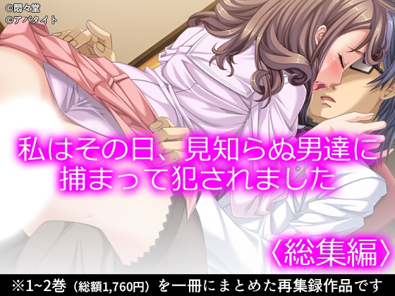 私はその日、見知らぬ男達に捕まって犯されました <総集編>