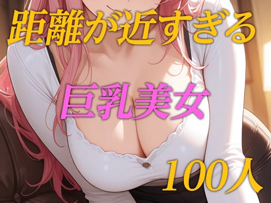 距離が近すぎる巨乳美女100人