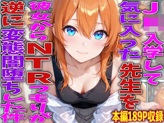 J◯入学して気に入った先生を彼女からNTRつもりが逆に変態闇堕ちした件