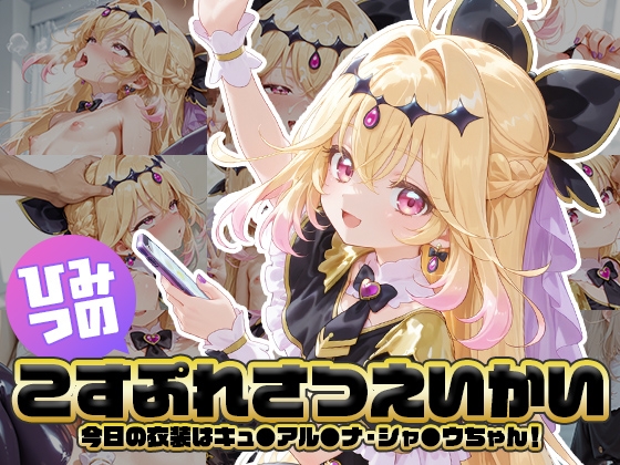 ひみつのこすぷれさつえいかい 今日の衣装はキュ●アル●ナ・シャ●ウちゃん！