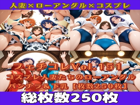 フェチコレVol.151 コスプレ人妻たちのローアングルパンチラ&下乳を眺めるだけ【枚数250枚】