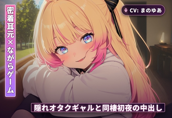 【密着耳元×ながらゲーム】隠れオタクのギャルカノジョと同棲初日に中出しまでとろとろ堕ちる夜(全60分)