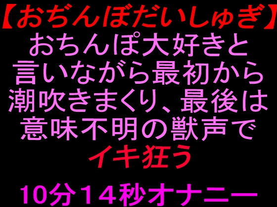 【おぢんぼだいしゅぎ】おちんぽ大好きと言いながら最初から潮吹きまくり、最後は意味不明の獣声でイキ狂う10分14秒オナニー – main preview