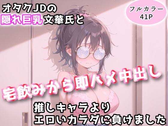 オタクJDの隠れ巨乳文華氏と、宅飲みから即ハメ中出し～推しキャラよりエロいカラダに負けました～