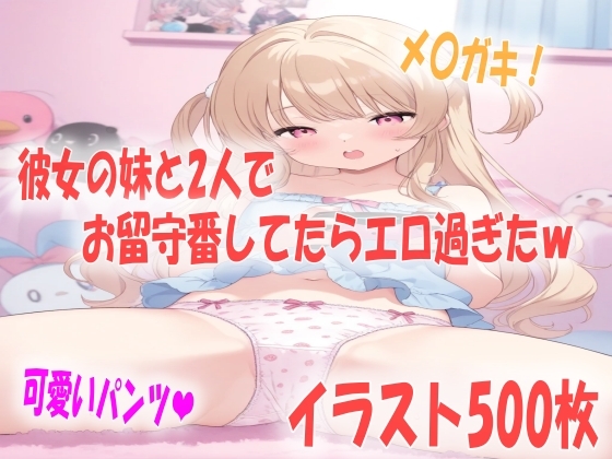 彼女の妹と2人でお留守番していたら思ったよりエロ可愛くて欲情してしまうイラスト500枚