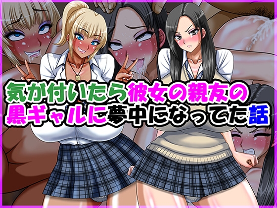 気が付いたら彼女の親友の黒ギャルに夢中になってた話