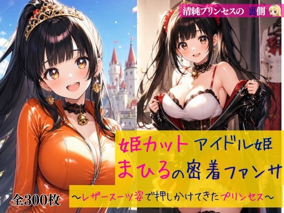 清純プリンセスの裏側 姫カットアイドル姫まひるの密着ファンサ ～レザースーツ姿で押しかけてきたプリンセス～