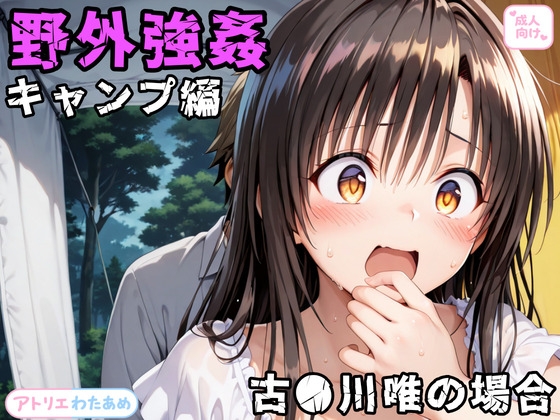 野外強○～キャンプ編～古○川唯の場合