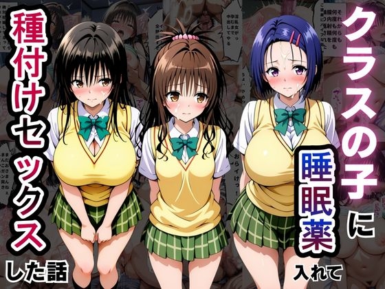 クラスの子に睡眠薬入れて種付けセックスした話 〜T〇LOVEる編〜
