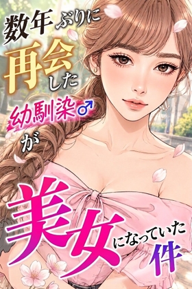 数年ぶりに再会した幼馴染が美女になっていた件