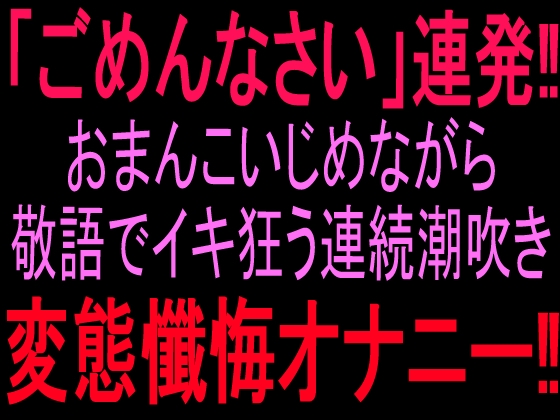 『ごめんなさい』連発‼︎おまんこいじめながら敬語でイキ狂う連続潮吹き変態懺悔オナニー‼︎ – main preview