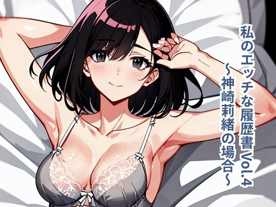 私のエッチな履歴書 Vol.4 〜神崎莉緒の場合〜