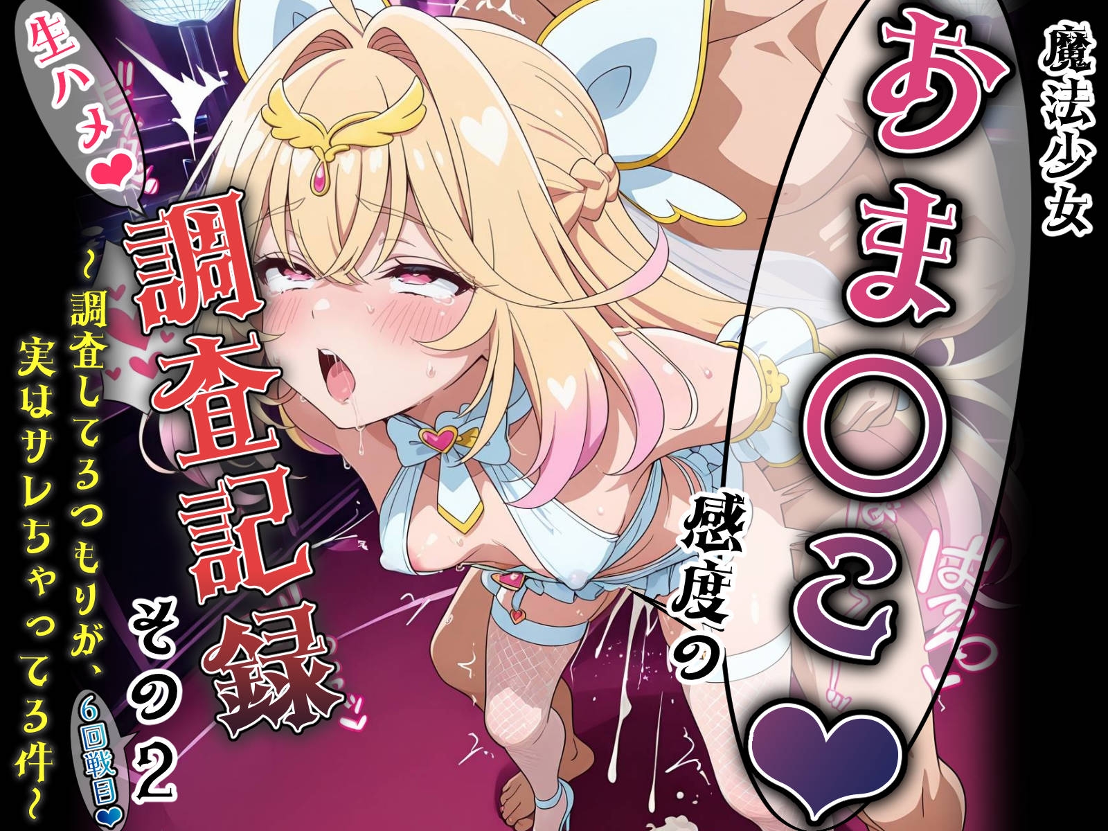 魔法少女おま〇こ感度の生ハメ調査記録 その2(6回戦目！) 〜調査してるつもりが、実はサレちゃってる件〜