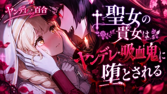 【ヤンデレ/百合】聖女の貴女はヤンデレ吸血鬼に堕とされる