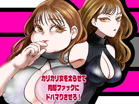 カリカリ女を太らせて肉厚ファックにドハマりさせろ！
