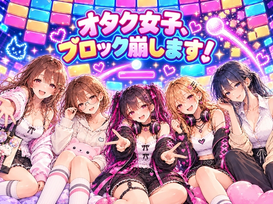 オタク女子、ブロック崩します！